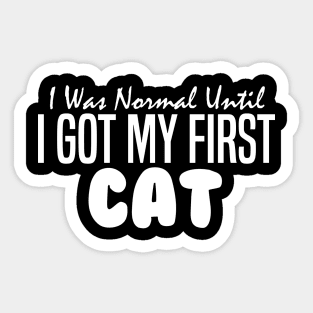 I Was Normal Until I Got My First Cat Sticker